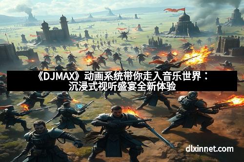 《DJMAX》动画系统带你走入音乐世界：沉浸式视听盛宴全新体验